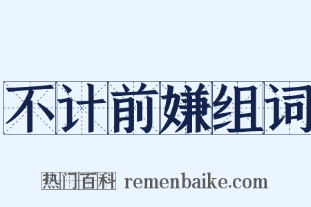 不计前嫌组词是什么意思的图片